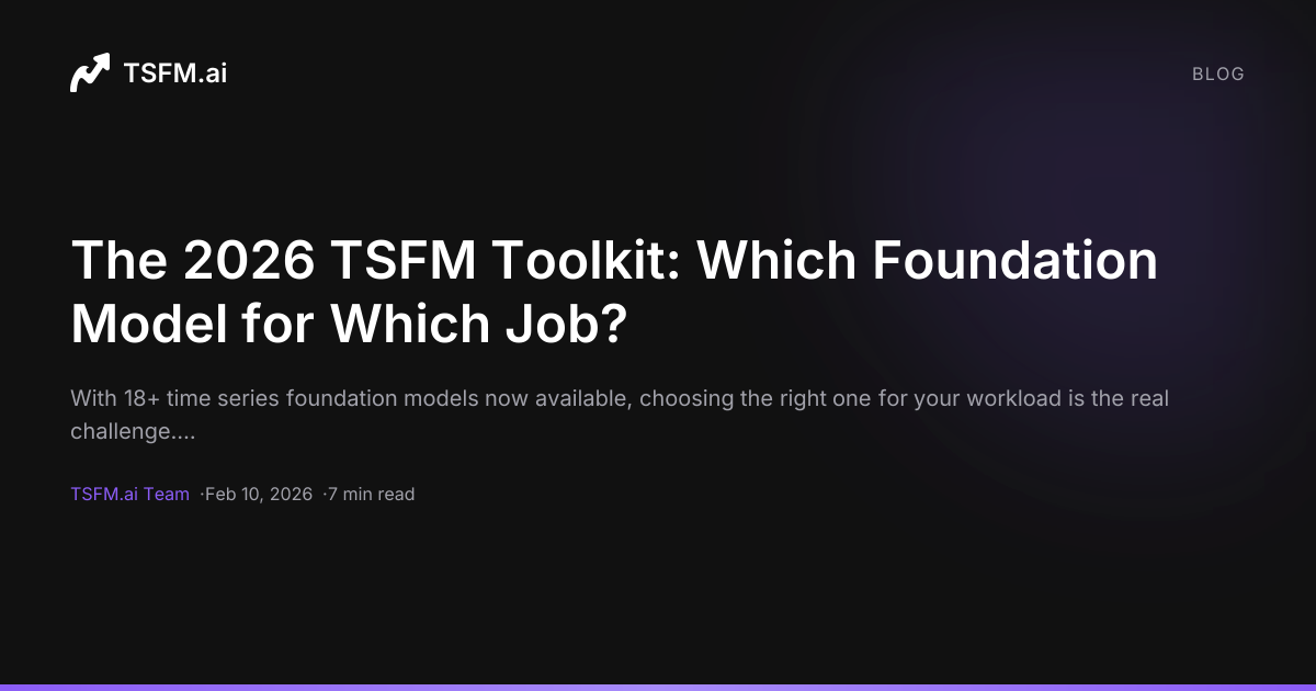 The 2026 TSFM Toolkit: Which Foundation Model for Which Job? — TSFM.ai